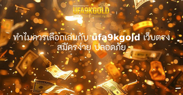 ทำไมควรเลือกเล่นกับ ufa9kgold เว็บตรง _ สมัครง่าย ปลอดภัย